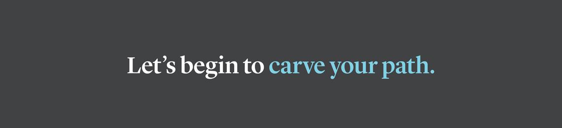 let's begin to carve your path